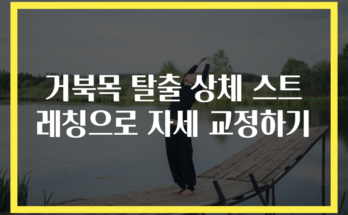 거북목 탈출 상체 스트레칭으로 자세 교정하기