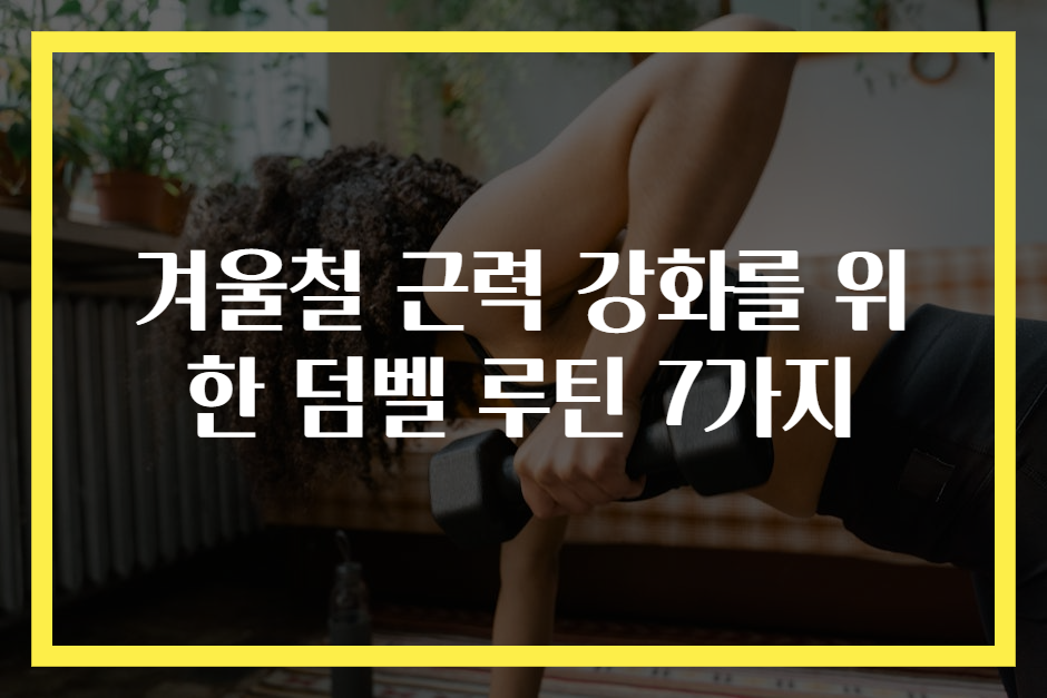 겨울철 근력 강화를 위한 덤벨 루틴 7가지