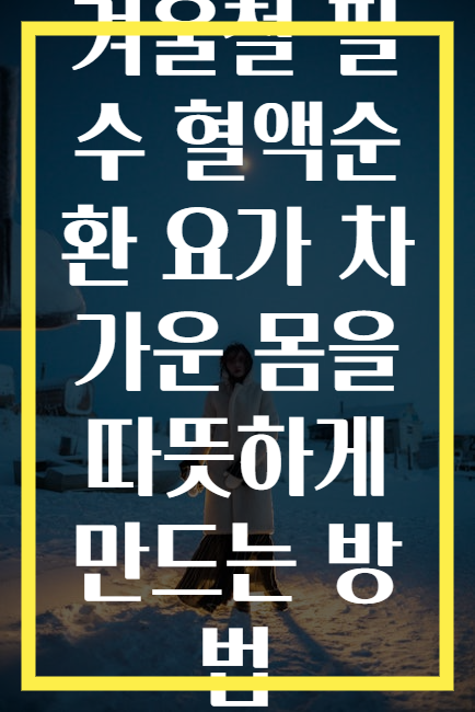 겨울철 필수 혈액순환 요가 차가운 몸을 따뜻하게 만드는 방법