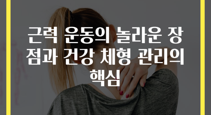 근력 운동의 놀라운 장점과 건강 체형 관리의 핵심
