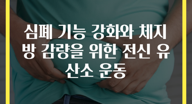 심폐 기능 강화와 체지방 감량을 위한 전신 유산소 운동