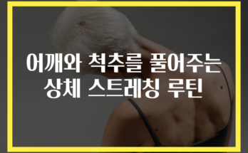 어깨와 척추를 풀어주는 상체 스트레칭 루틴