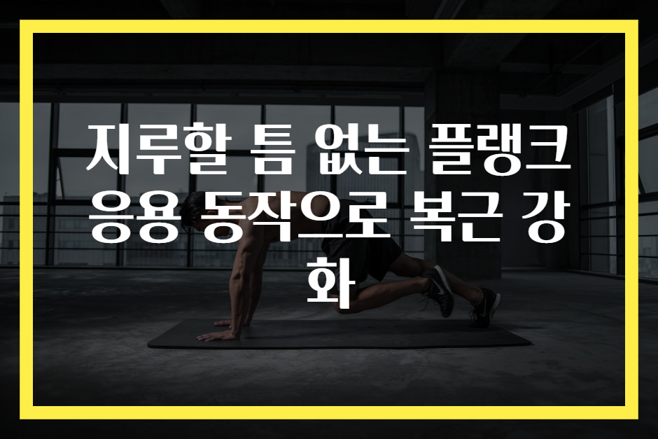 지루할 틈 없는 플랭크 응용 동작으로 복근 강화