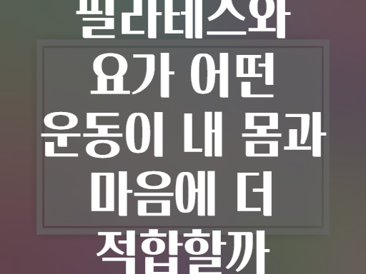 필라테스와 요가 어떤 운동이 내 몸과 마음에 더 적합할까